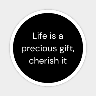 "Life is a precious gift, cherish it" Magnet